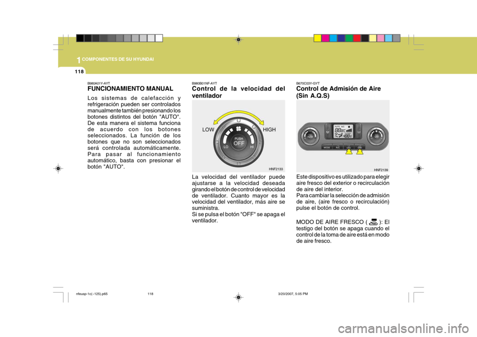 Hyundai Sonata 2007 Manual del propietario (in Spanish) 1COMPONENTES DE SU HYUNDAI
118
B980B01NF-AYT Control de la velocidad del ventilador La velocidad del ventilador puede ajustarse a la velocidad deseada girando el botón de control de velocidadde venti Hyundai Sonata 2007 Manual del propietario (in Spanish) 1COMPONENTES DE SU HYUNDAI
118
B980B01NF-AYT Control de la velocidad del ventilador La velocidad del ventilador puede ajustarse a la velocidad deseada girando el botón de control de velocidadde venti