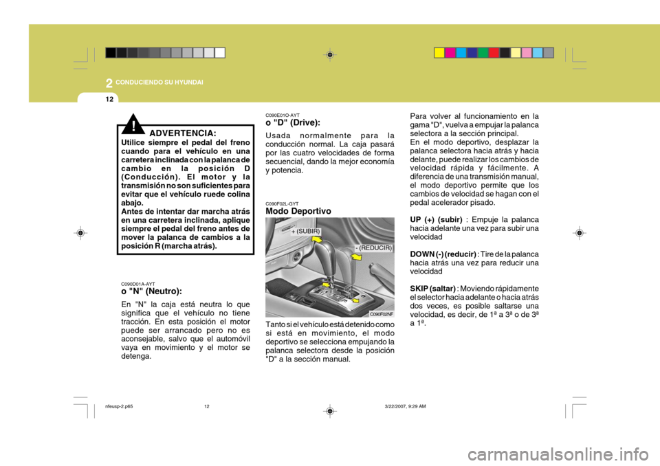 Hyundai Sonata 2
12
CONDUCIENDO SU HYUNDAI
C090D01A-AYT o "N" (Neutro): En "N" la caja está neutra lo que significa que el vehículo no tiene tracción. En esta posición el motorpuede ser arrancado pero no es aco Hyundai Sonata 2
12
CONDUCIENDO SU HYUNDAI
C090D01A-AYT o "N" (Neutro): En "N" la caja está neutra lo que significa que el vehículo no tiene tracción. En esta posición el motorpuede ser arrancado pero no es aco