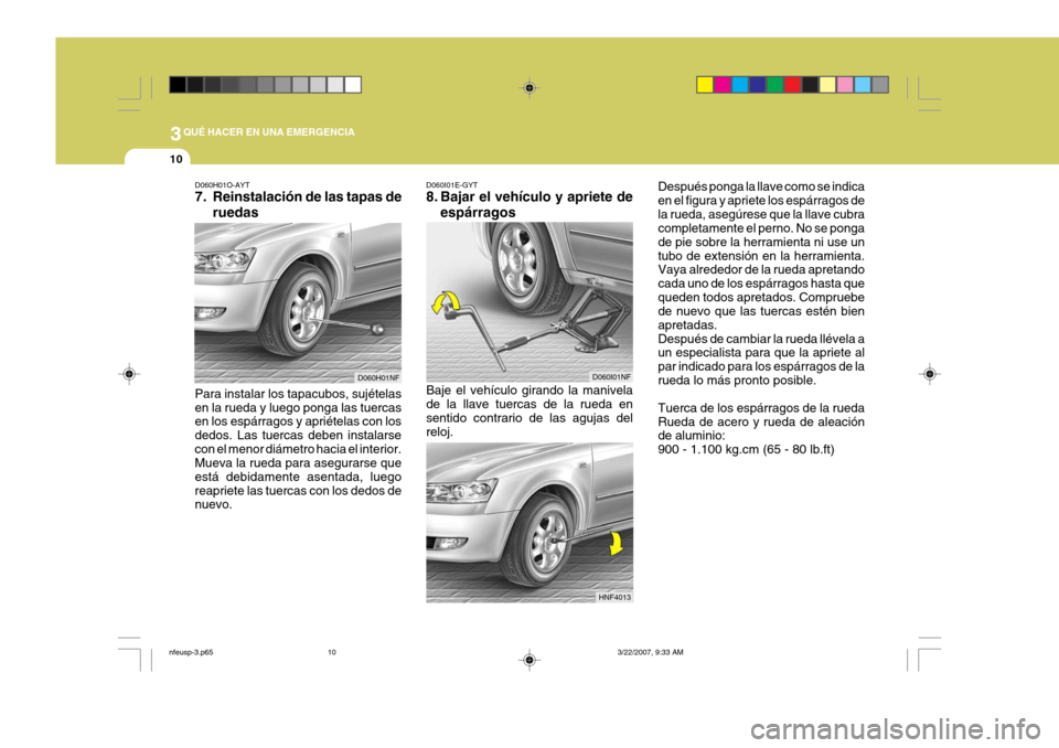Hyundai Sonata 3QUÉ HACER EN UNA EMERGENCIA
10
D060H01O-AYT
7. Reinstalación de las tapas de
ruedas
Para instalar los tapacubos, sujételas en la rueda y luego ponga las tuercas en los espárragos y apriételas c Hyundai Sonata 3QUÉ HACER EN UNA EMERGENCIA
10
D060H01O-AYT
7. Reinstalación de las tapas de
ruedas
Para instalar los tapacubos, sujételas en la rueda y luego ponga las tuercas en los espárragos y apriételas c