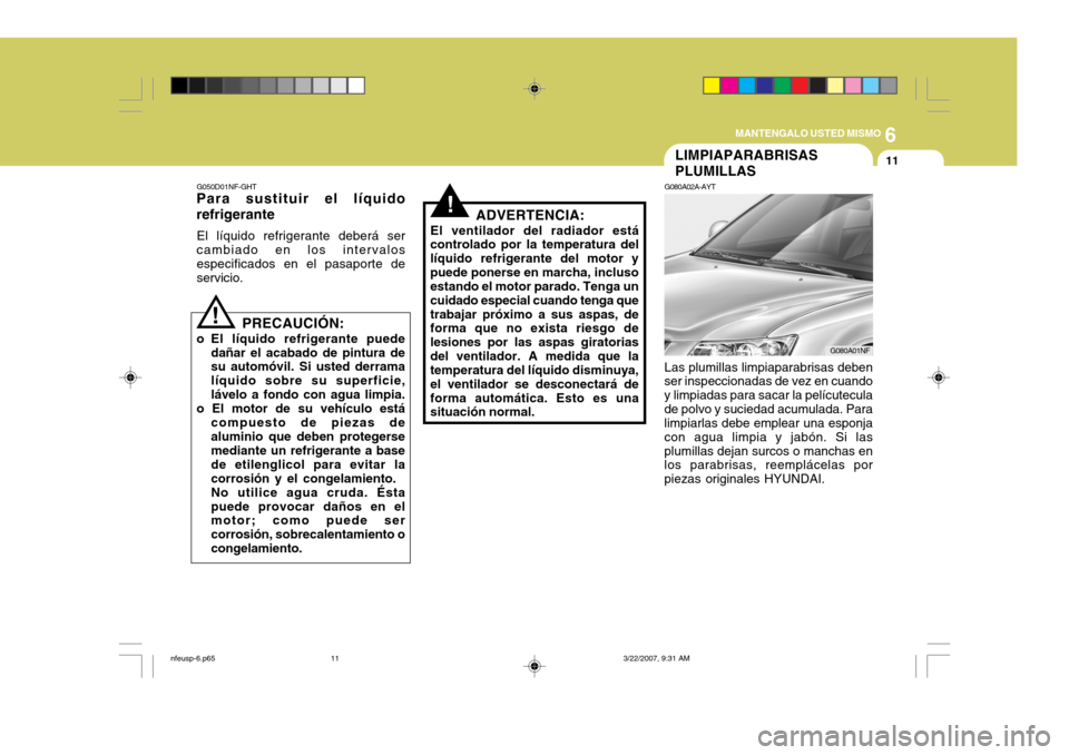 Hyundai Sonata 6
MANTENGALO USTED MISMO
11
G050D01NF-GHT
Para sustituir el líquido refrigerante
El líquido refrigerante deberá ser cambiado en los intervalos especificados en el pasaporte de servicio.
! PRECAUCI Hyundai Sonata 6
MANTENGALO USTED MISMO
11
G050D01NF-GHT
Para sustituir el líquido refrigerante
El líquido refrigerante deberá ser cambiado en los intervalos especificados en el pasaporte de servicio.
! PRECAUCI