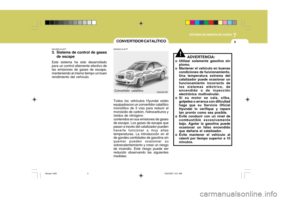 Hyundai Sonata 7
SISTEMA DE EMISIÓN DE GASES
3
!
CONVERTIDOR CATALÍTICO
H010D01A-AYT
3. Sistema de control de gases de escape
Este sistema ha sido desarrollado para un control altamente efectivo de las emisiones Hyundai Sonata 7
SISTEMA DE EMISIÓN DE GASES
3
!
CONVERTIDOR CATALÍTICO
H010D01A-AYT
3. Sistema de control de gases de escape
Este sistema ha sido desarrollado para un control altamente efectivo de las emisiones