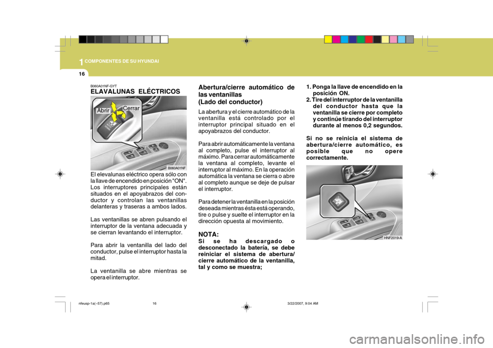 Hyundai Sonata 2007  Manual del propietario (in Spanish) 1COMPONENTES DE SU HYUNDAI
16
B060A01NF-GYT ELAVALUNAS ELÉCTRICOS El elevalunas eléctrico opera sólo con la llave de encendido en posición "ON". Los interruptores principales están situados en el