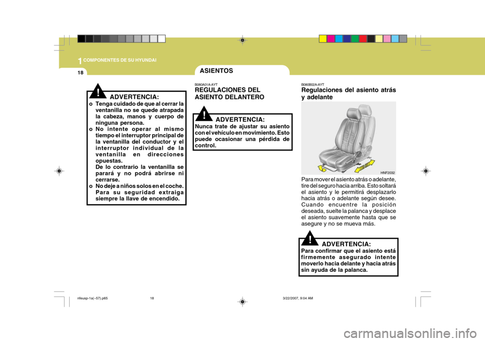 Hyundai Sonata 2007  Manual del propietario (in Spanish) 1COMPONENTES DE SU HYUNDAI
18
!ADVERTENCIA:
Para confirmar que el asiento está firmemente asegurado intentemoverlo hacia delante y hacia atrás sin ayuda de la palanca.
!
!
ASIENTOS
B080A01A-AYT REGU