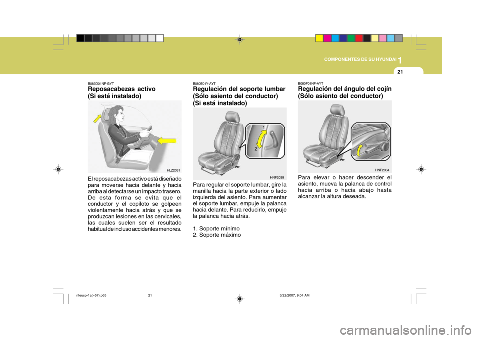 Hyundai Sonata 2007 Manual del propietario (in Spanish) 1
COMPONENTES DE SU HYUNDAI
21
B080F01NF-AYT Regulación del ángulo del cojín (Sólo asiento del conductor) Para elevar o hacer descender el asiento, mueva la palanca de controlhacia arriba o hacia Hyundai Sonata 2007 Manual del propietario (in Spanish) 1
COMPONENTES DE SU HYUNDAI
21
B080F01NF-AYT Regulación del ángulo del cojín (Sólo asiento del conductor) Para elevar o hacer descender el asiento, mueva la palanca de controlhacia arriba o hacia