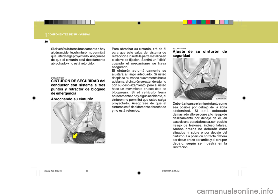 Hyundai Sonata 2007  Manual del propietario (in Spanish) 1COMPONENTES DE SU HYUNDAI
30
Si el vehículo frena bruscamente o hay algún accidente, el cinturón no permitiráque usted salga proyectado. Asegúrese de que el cinturón está debidamente abrochado