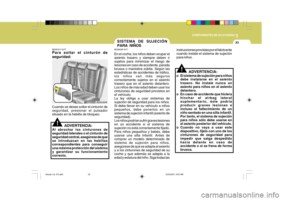 Hyundai Sonata 2007  Manual del propietario (in Spanish) 1
COMPONENTES DE SU HYUNDAI
33
!
!
B220C01Y-GYT Para soltar el cinturón de seguridad: Cuando se desee soltar el cinturón de seguridad, presionar el pulsador situado en la hebilla de bloqueo.
ADVERTE