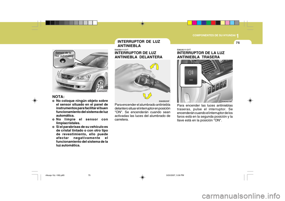 Hyundai Sonata 1
COMPONENTES DE SU HYUNDAI
75
NOTA:
o No coloque ningún objeto sobre
el sensor situado en el panel de instrumentos para facilitar el buen funcionamiento del sistema de luzautomática.
o No limpie e Hyundai Sonata 1
COMPONENTES DE SU HYUNDAI
75
NOTA:
o No coloque ningún objeto sobre
el sensor situado en el panel de instrumentos para facilitar el buen funcionamiento del sistema de luzautomática.
o No limpie e