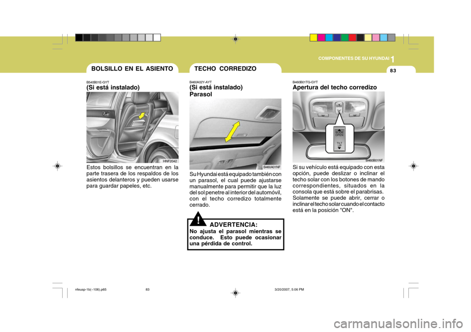 Hyundai Sonata 1
COMPONENTES DE SU HYUNDAI
83
B460B01TG-GYT Apertura del techo corredizo Si su vehículo está equipado con esta opción, puede deslizar o inclinar el techo solar con los botones de mandocorrespondie Hyundai Sonata 1
COMPONENTES DE SU HYUNDAI
83
B460B01TG-GYT Apertura del techo corredizo Si su vehículo está equipado con esta opción, puede deslizar o inclinar el techo solar con los botones de mandocorrespondie