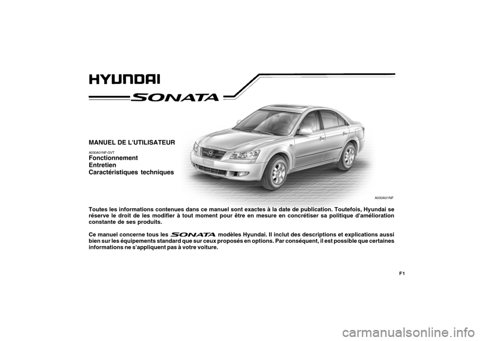 Hyundai Sonata F1
MANUEL DE LUTILISATEUR A030A01NF-GVT Fonctionnement EntretienCaractéristiques techniques Toutes les informations contenues dans ce manuel sont exactes à la date de publication. Toutefois, Hyunda