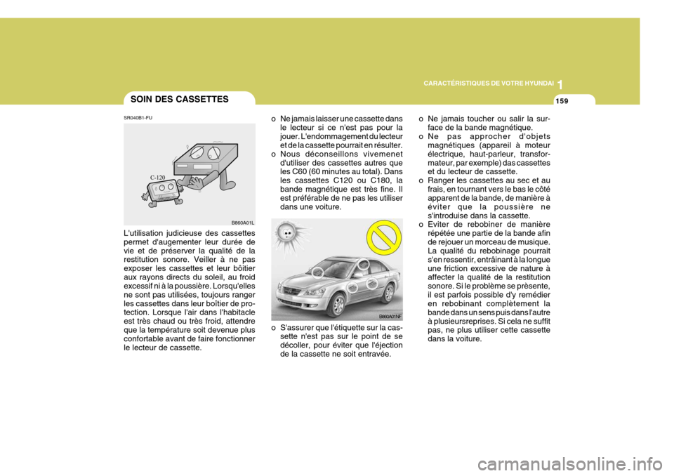 Hyundai Sonata 1
CARACTÉRISTIQUES DE VOTRE HYUNDAI
159
B860A01NF o Ne jamais toucher ou salir la sur-
face de la bande magnétique.
o Ne pas approcher dobjets magnétiques (appareil à moteur électrique, haut-par Hyundai Sonata 1
CARACTÉRISTIQUES DE VOTRE HYUNDAI
159
B860A01NF o Ne jamais toucher ou salir la sur-
face de la bande magnétique.
o Ne pas approcher dobjets magnétiques (appareil à moteur électrique, haut-par
