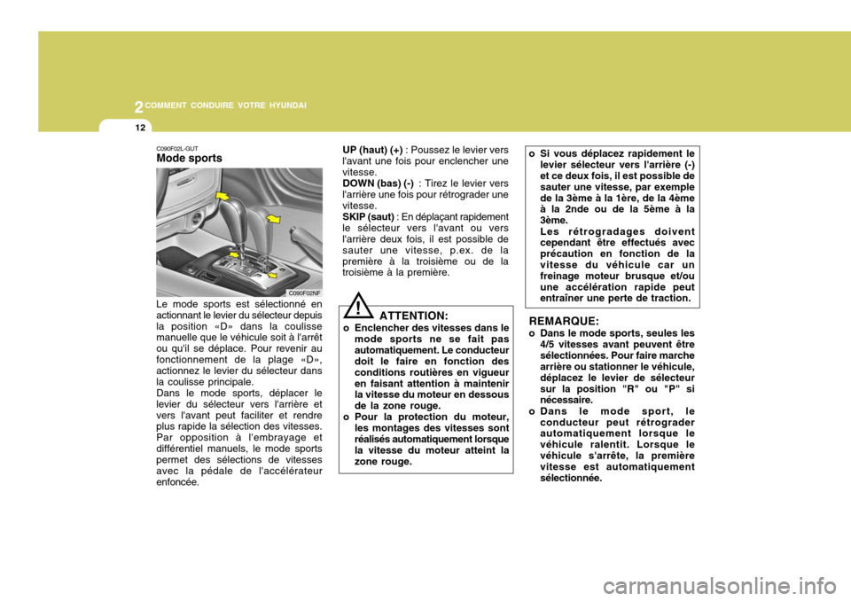 Hyundai Sonata 2007  Manuel du propriétaire (in French) 2COMMENT CONDUIRE VOTRE HYUNDAI
12
!
UP (haut) (+)
 : Poussez le levier vers
lavant une fois pour enclencher une vitesse. DOWN (bas) (-)  : Tirez le levier vers
larrière une fois pour rétrograder 