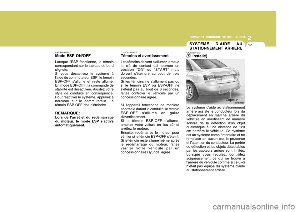 Hyundai Sonata 2
COMMENT CONDUIRE VOTRE HYUNDAI
17
C310B01JM-AUT Mode ESP ON/OFF Lorsque lESP fonctionne, le témoin correspondant sur le tableau de bord clignote. Si vous désactivez le système à laide du commu Hyundai Sonata 2
COMMENT CONDUIRE VOTRE HYUNDAI
17
C310B01JM-AUT Mode ESP ON/OFF Lorsque lESP fonctionne, le témoin correspondant sur le tableau de bord clignote. Si vous désactivez le système à laide du commu