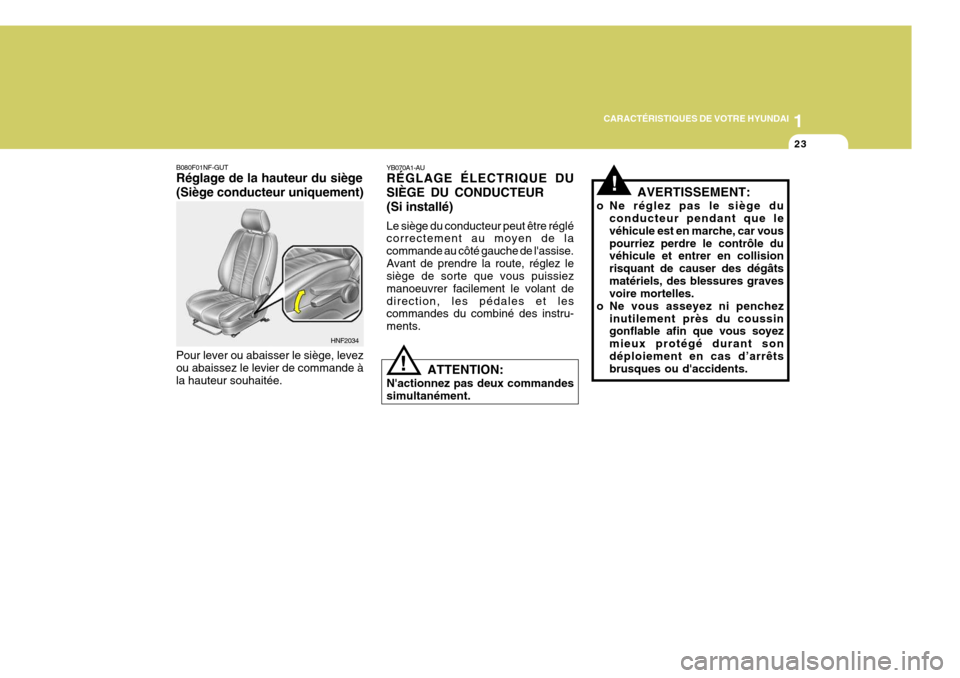 Hyundai Sonata 2007  Manuel du propriétaire (in French) 1
CARACTÉRISTIQUES DE VOTRE HYUNDAI
23
!
B080F01NF-GUT Réglage de la hauteur du siège (Siège conducteur uniquement) Pour lever ou abaisser le siège, levez ou abaissez le levier de commande àla h