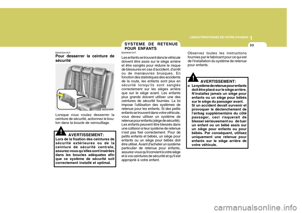Hyundai Sonata 2007  Manuel du propriétaire (in French) 1
CARACTÉRISTIQUES DE VOTRE HYUNDAI
33
!
!
B220C02A-GUT Pour desserrer la ceinture de sécurité Lorsque vous voulez desserrer la ceinture de sécurité, actionnez le bou-ton dans la boucle de verrou