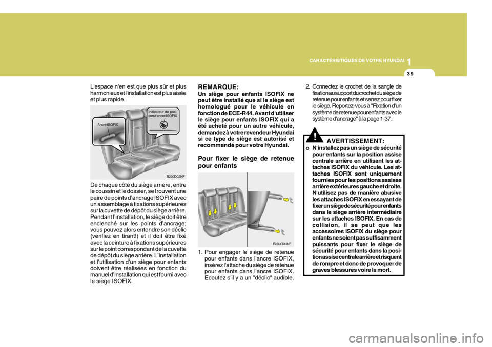 Hyundai Sonata 1
CARACTÉRISTIQUES DE VOTRE HYUNDAI
39
REMARQUE: Un siège pour enfants ISOFIX ne peut être installé que si le siège est homologué pour le véhicule enfonction de ECE-R44. Avant dutiliser le si�