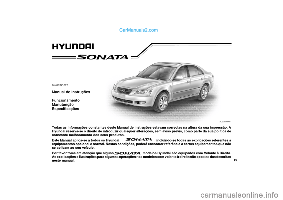 Hyundai Sonata 2007  Manual do proprietário (in Portuguese) A030A01NF-GPT Manual de Instruções Funcionamento Manutenção Especificações Todas as informações constantes deste Manual de Instruções estavam correctas na altura da sua impressão. A Hyundai