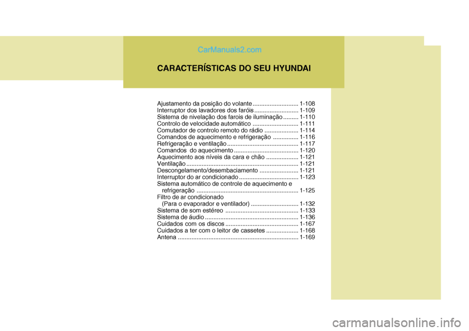 Hyundai Sonata CARACTERÍSTICAS DO SEU HYUNDAIAjustamento da posição do  volante ...........................1-108
Interruptor dos lavadores dos  faróis ..........................1-109
Sistema de nivelação dos f