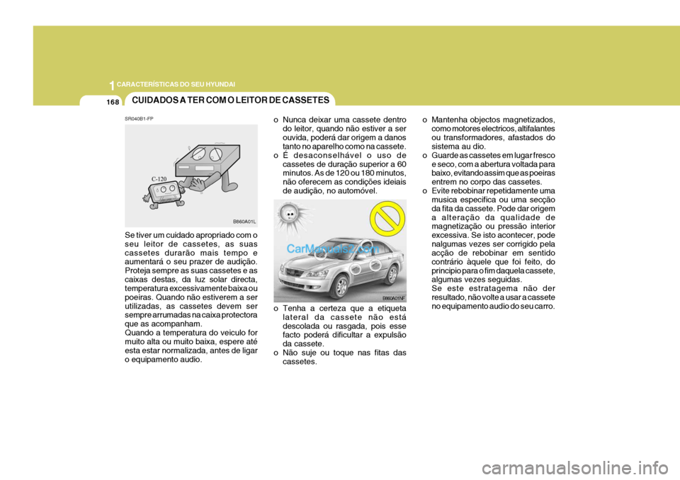 Hyundai Sonata 1CARACTERÍSTICAS DO SEU HYUNDAI
168CUIDADOS A TER COM O LEITOR DE CASSETES
B860A01NF
o Tenha a certeza que a etiqueta lateral da cassete não está descolada ou rasgada, pois esse facto poderá dific Hyundai Sonata 1CARACTERÍSTICAS DO SEU HYUNDAI
168CUIDADOS A TER COM O LEITOR DE CASSETES
B860A01NF
o Tenha a certeza que a etiqueta lateral da cassete não está descolada ou rasgada, pois esse facto poderá dific