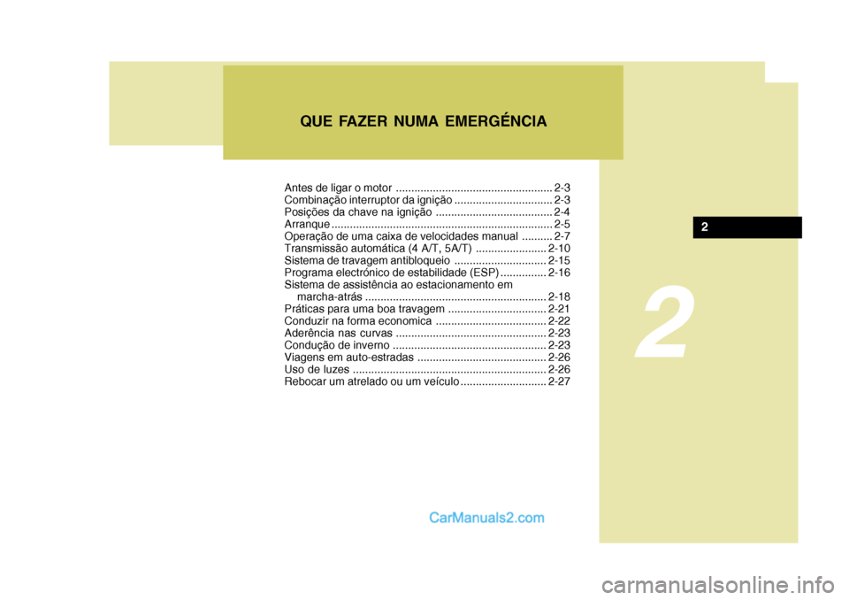 Hyundai Sonata 2
QUE FAZER NUMA EMERGÉNCIA
2
Antes de ligar o motor ................................................... 2-3
Combinação interruptor da ignição ................................ 2-3
Posições da Hyundai Sonata 2
QUE FAZER NUMA EMERGÉNCIA
2
Antes de ligar o motor ................................................... 2-3
Combinação interruptor da ignição ................................ 2-3
Posições da