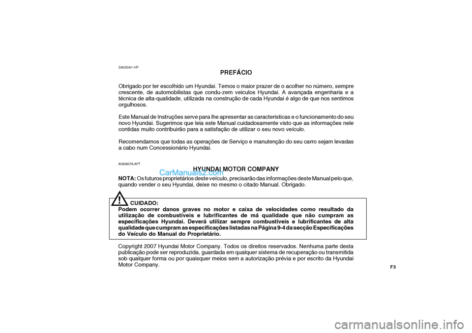 Hyundai Sonata 2007 Manual do proprietário (in Portuguese) A050A07A-APTHYUNDAI MOTOR COMPANY
NOTA: Os futuros proprietários deste veículo, precisarão das informações deste Manual pelo que,
quando vender o seu Hyundai, deixe no mesmo o citado Manual. Obr Hyundai Sonata 2007 Manual do proprietário (in Portuguese) A050A07A-APTHYUNDAI MOTOR COMPANY
NOTA: Os futuros proprietários deste veículo, precisarão das informações deste Manual pelo que,
quando vender o seu Hyundai, deixe no mesmo o citado Manual. Obr
