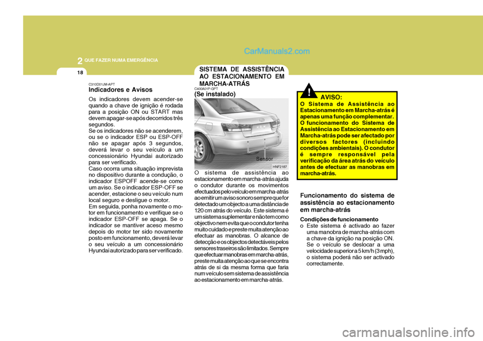Hyundai Sonata 2 QUE FAZER NUMA EMERGÊNCIA
18
!
SISTEMA DE ASSISTÊNCIA AO ESTACIONAMENTO EM MARCHA-ATRÁS
C310D01JM-APT Indicadores e Avisos Os indicadores devem acender-se quando a chave de ignição é rodadapar