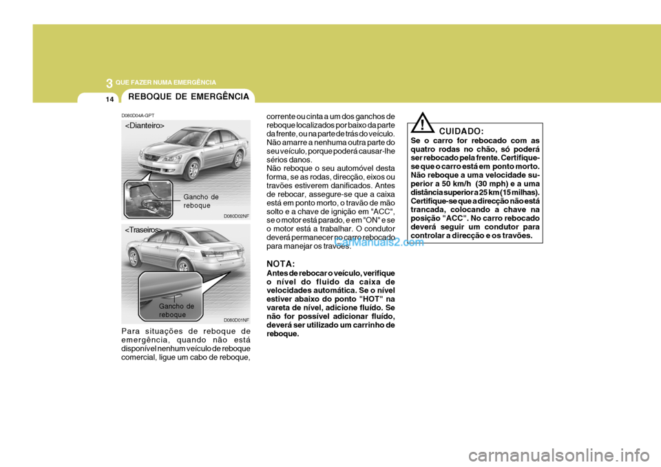 Hyundai Sonata 3 QUE FAZER NUMA EMERGÊNCIA
14REBOQUE DE EMERGÊNCIA
D080D04A-GPT
Para situações de reboque de emergência, quando não está disponível nenhum veículo de reboque comercial, ligue um cabo de rebo Hyundai Sonata 3 QUE FAZER NUMA EMERGÊNCIA
14REBOQUE DE EMERGÊNCIA
D080D04A-GPT
Para situações de reboque de emergência, quando não está disponível nenhum veículo de reboque comercial, ligue um cabo de rebo