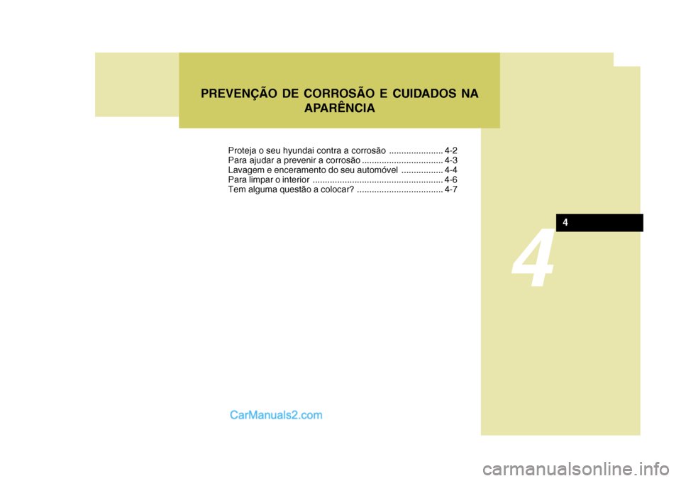 Hyundai Sonata 4
PREVENÇÃO DE CORROSÃO E CUIDADOS NAAPARÊNCIA
4
Proteja o seu hyundai contra a corrosão ...................... 4-2
Para ajudar a prevenir a corrosão ................................. 4-3
Lavag Hyundai Sonata 4
PREVENÇÃO DE CORROSÃO E CUIDADOS NAAPARÊNCIA
4
Proteja o seu hyundai contra a corrosão ...................... 4-2
Para ajudar a prevenir a corrosão ................................. 4-3
Lavag