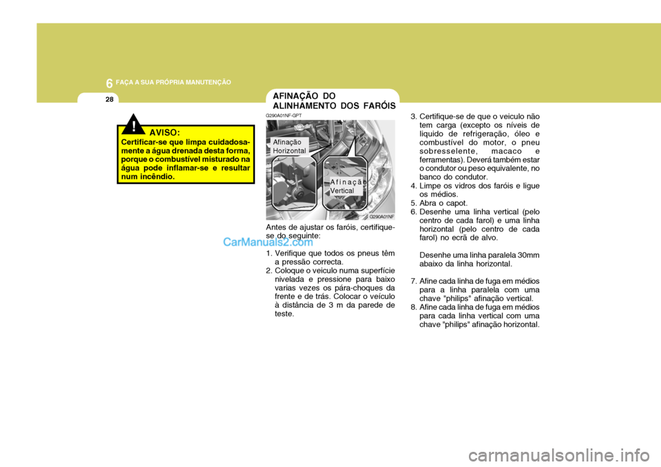 Hyundai Sonata 6 FAÇA A SUA PRÓPRIA MANUTENÇÃO
28
3. Certifique-se de que o veiculo nãotem carga (excepto os níveis de liquido de refrigeração, óleo e combustível do motor, o pneu sobresselente, macaco efe Hyundai Sonata 6 FAÇA A SUA PRÓPRIA MANUTENÇÃO
28
3. Certifique-se de que o veiculo nãotem carga (excepto os níveis de liquido de refrigeração, óleo e combustível do motor, o pneu sobresselente, macaco efe