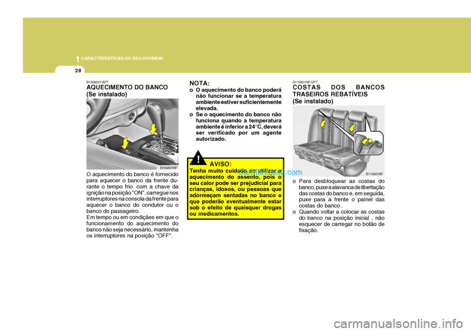 Hyundai Sonata 1CARACTERÍSTICAS DO SEU HYUNDAI
28
B110A01NF-GPT COSTAS DOS BANCOS TRASEIROS REBATÍVEIS(Se instalado) o Para desbloquear as costas do
banco, puxe a alavanca de libertação das costas do banco e, em Hyundai Sonata 1CARACTERÍSTICAS DO SEU HYUNDAI
28
B110A01NF-GPT COSTAS DOS BANCOS TRASEIROS REBATÍVEIS(Se instalado) o Para desbloquear as costas do
banco, puxe a alavanca de libertação das costas do banco e, em