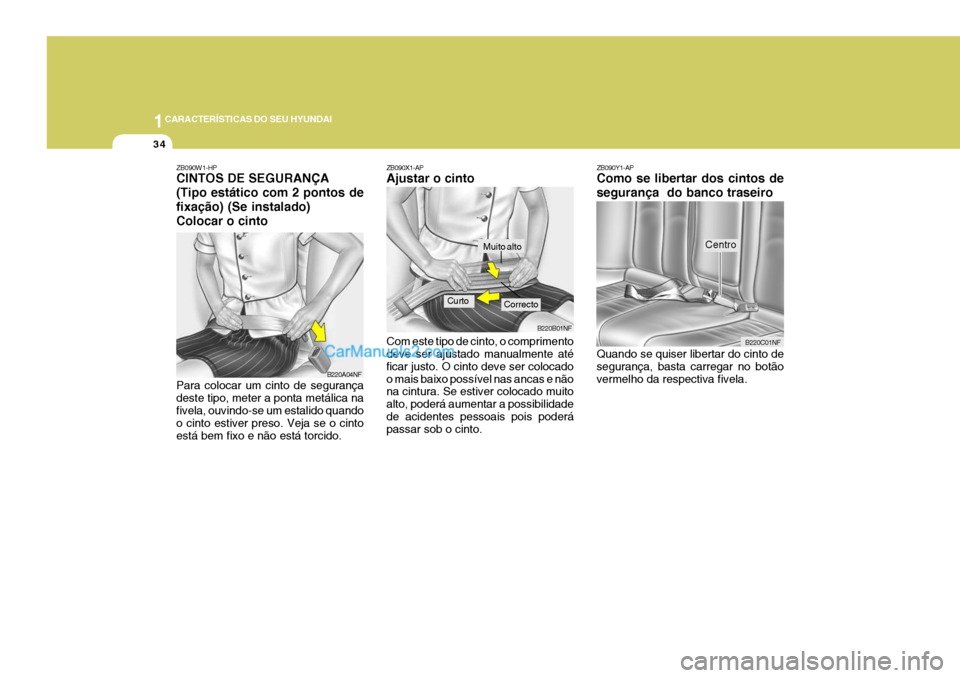 Hyundai Sonata 1CARACTERÍSTICAS DO SEU HYUNDAI
34
ZB090X1-AP Ajustar o cinto Com este tipo de cinto, o comprimento deve ser ajustado manualmente até ficar justo. O cinto deve ser colocadoo mais baixo possível nas Hyundai Sonata 1CARACTERÍSTICAS DO SEU HYUNDAI
34
ZB090X1-AP Ajustar o cinto Com este tipo de cinto, o comprimento deve ser ajustado manualmente até ficar justo. O cinto deve ser colocadoo mais baixo possível nas