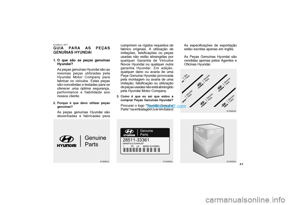 Hyundai Sonata 2007 Manual do proprietário (in Portuguese) A100A01L-GPT GUIA PARA AS PEÇAS GENUÍNAS HYUNDAI
1. O que são as peças genuínasHyundai? As peças genuínas Hyundai são as mesmas peças utilizadas pela Hyundai Motor Company parafabricar os ve Hyundai Sonata 2007 Manual do proprietário (in Portuguese) A100A01L-GPT GUIA PARA AS PEÇAS GENUÍNAS HYUNDAI
1. O que são as peças genuínasHyundai? As peças genuínas Hyundai são as mesmas peças utilizadas pela Hyundai Motor Company parafabricar os ve