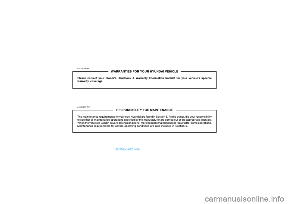 Hyundai Sonata A010A03A-AAT
WARRANTIES FOR YOUR HYUNDAI VEHICLE
Please consult your Owners Handbook & Warranty Information booklet for your vehicles specific
warranty coverage.A020A01A-AAT
RESPONSIBILITY FOR MAINT