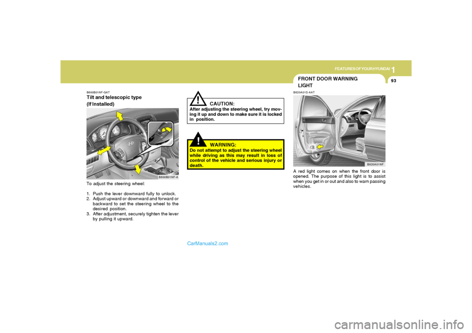 Hyundai Sonata 1
FEATURES OF YOUR HYUNDAI
93
FRONT DOOR WARNING
LIGHTB620A01S-AATA red light comes on when the front door is
opened. The purpose of this light is to assist
when you get in or out and also to warn pas Hyundai Sonata 1
FEATURES OF YOUR HYUNDAI
93
FRONT DOOR WARNING
LIGHTB620A01S-AATA red light comes on when the front door is
opened. The purpose of this light is to assist
when you get in or out and also to warn pas