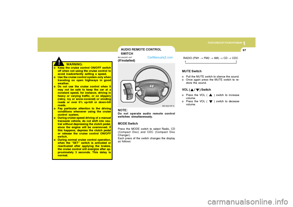 Hyundai Sonata 1
FEATURES OF YOUR HYUNDAI
97
MUTE Switcho Pull the MUTE switch to slience the sound.
o Once again press the MUTE switch to re-
store the sound.VOL (      /      ) Switcho Press the VOL (     ) switch