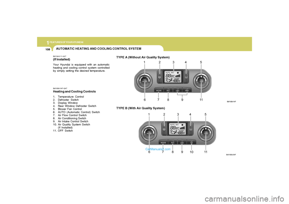 Hyundai Sonata 1FEATURES OF YOUR HYUNDAI
108
AUTOMATIC HEATING AND COOLING CONTROL SYSTEMB970A01Y-AAT(If lnstalled)Your Hyundai is equipped with an automatic
heating and cooling control system controlled
by simply s