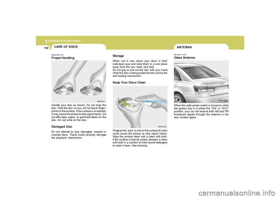 Hyundai Sonata 1FEATURES OF YOUR HYUNDAI
132
ANTENNAB870D01Y-AATGlass AntennaWhen the radio power switch is turned on while
the ignition key is in either the "ON" or "ACC"
position, your car will receive both AM and