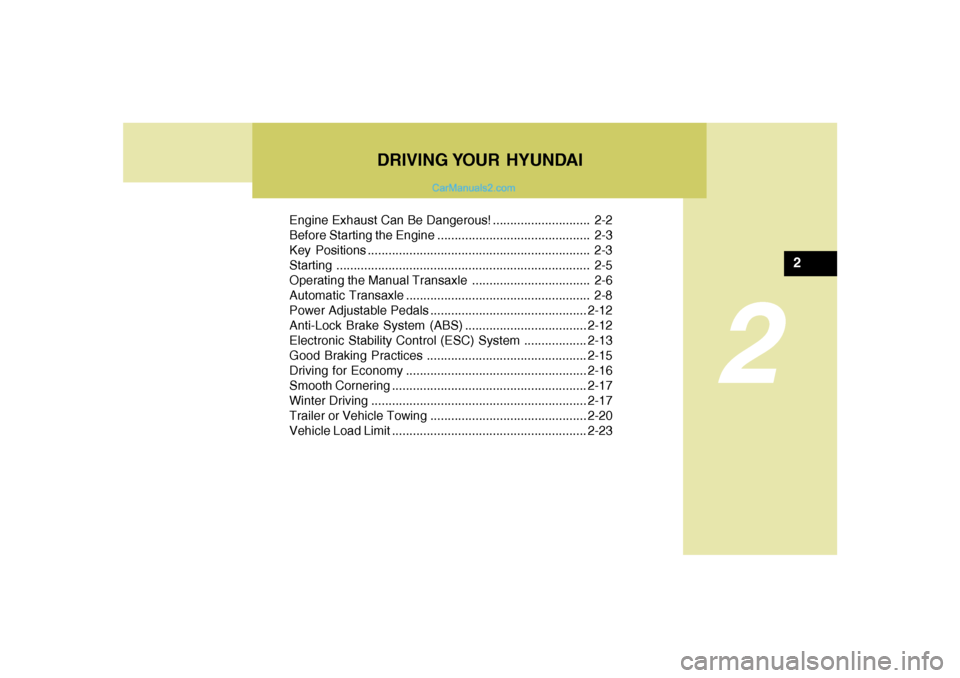 Hyundai Sonata DRIVING YOUR  HYUNDAI
2
Engine Exhaust Can Be Dangerous! ............................ 2-2
Before Starting the Engine ............................................ 2-3
Key Positions ....................