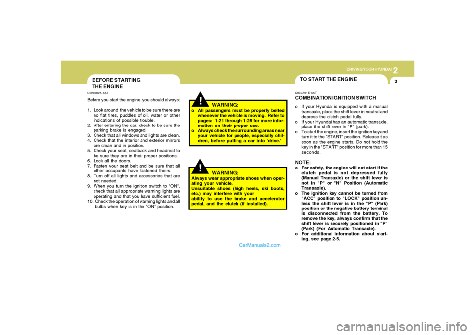 Hyundai Sonata 2006 Owners Manual 2
DRIVING YOUR HYUNDAI
3
!
BEFORE STARTING
THE ENGINEC020A02A-AATBefore you start the engine, you should always:
1. Look around the vehicle to be sure there are
no flat tires, puddles of oil, water o Hyundai Sonata 2006 Owners Manual 2
DRIVING YOUR HYUNDAI
3
!
BEFORE STARTING
THE ENGINEC020A02A-AATBefore you start the engine, you should always:
1. Look around the vehicle to be sure there are
no flat tires, puddles of oil, water o