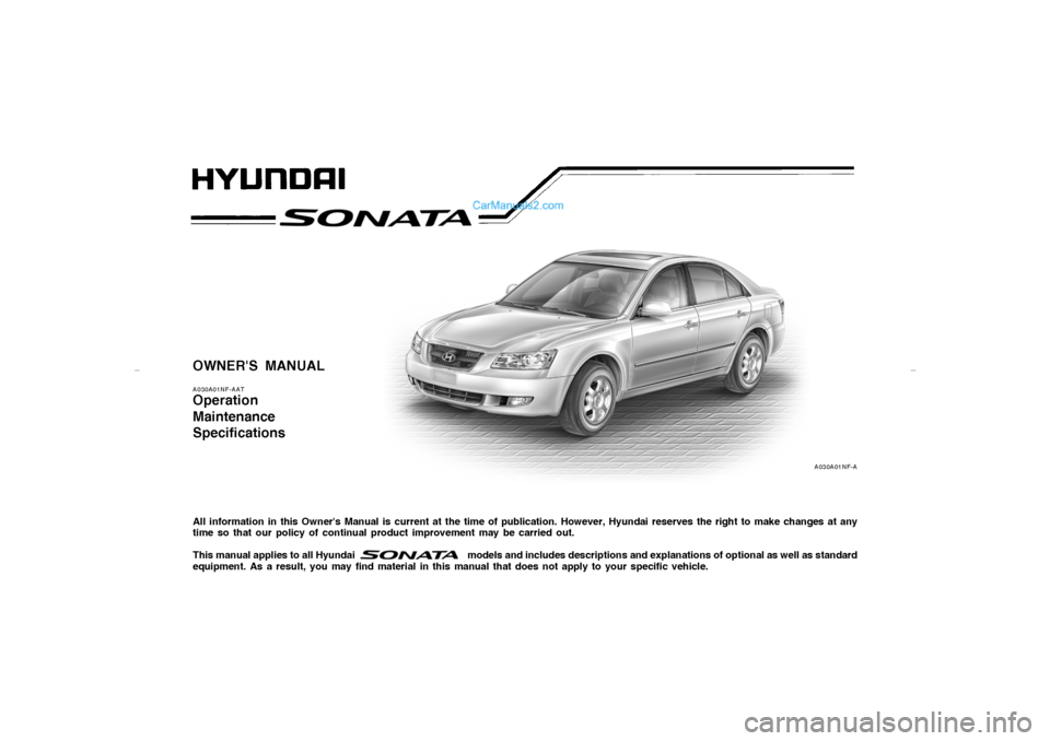 Hyundai Sonata OWNERS MANUALA030A01NF-AATOperation
Maintenance
SpecificationsAll information in this Owners Manual is current at the time of publication. However, Hyundai reserves the right to make changes at any
