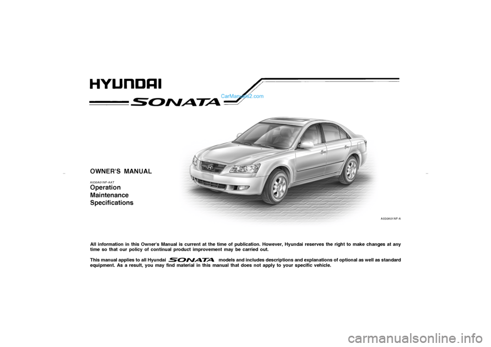 Hyundai Sonata 2006 Owners Manual OWNERS MANUALA030A01NF-AATOperation
Maintenance
SpecificationsAll information in this Owners Manual is current at the time of publication. However, Hyundai reserves the right to make changes at any
Hyundai Sonata 2006 Owners Manual OWNERS MANUALA030A01NF-AATOperation
Maintenance
SpecificationsAll information in this Owners Manual is current at the time of publication. However, Hyundai reserves the right to make changes at any