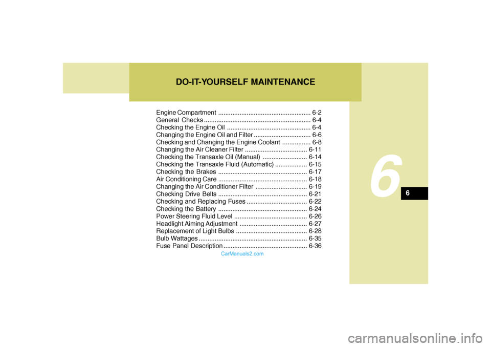 Hyundai Sonata 6
Engine Compartment .................................................... 6-2
General Checks ............................................................ 6-4
Checking the Engine Oil ..................