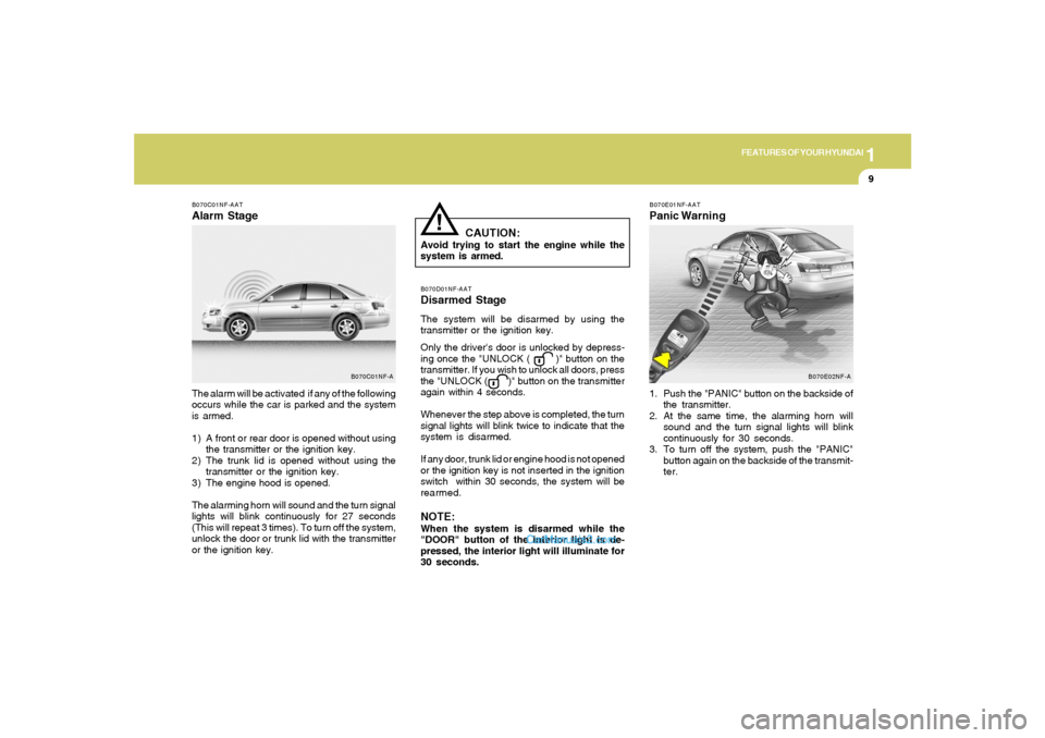 Hyundai Sonata 1
FEATURES OF YOUR HYUNDAI
9
B070D01NF-AATDisarmed StageThe system will be disarmed by using the
transmitter or the ignition key.
Only the drivers door is unlocked by depress-
ing once the "UNLOCK ( 