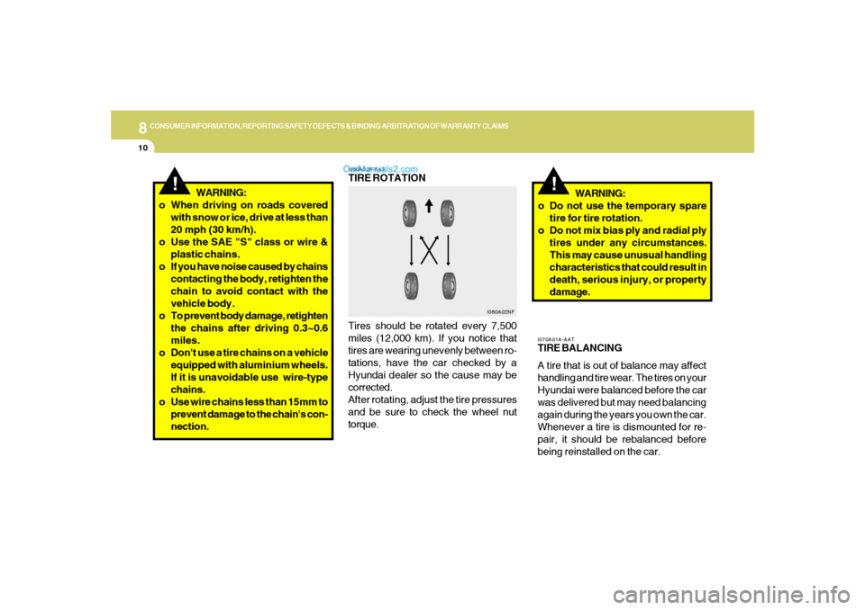 Hyundai Sonata 8
CONSUMER INFORMATION, REPORTING SAFETY DEFECTS & BINDING ARBITRATION OF WARRANTY CLAIMS
10
I070A01A-AATTIRE BALANCING
A tire that is out of balance may affect
handling and tire wear. The tires on yo