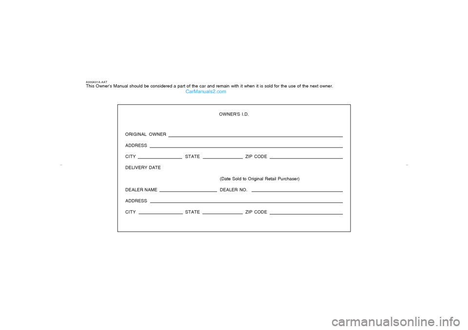 Hyundai Sonata A000A01A-AATThis Owners Manual should be considered a part of the car and remain with it when it is sold for the use of the next owner.
OWNERS I.D.
ORIGINAL OWNER
ADDRESS
CITY STATEZIP CODE
DELIVERY