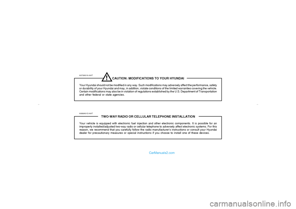 Hyundai Sonata 2006 Owners Manual A070A01A-AAT
CAUTION: MODIFICATIONS TO YOUR HYUNDAI
Your Hyundai should not be modified in any way. Such modifications may adversely affect the performance, safety
or durability of your Hyundai and ma Hyundai Sonata 2006 Owners Manual A070A01A-AAT
CAUTION: MODIFICATIONS TO YOUR HYUNDAI
Your Hyundai should not be modified in any way. Such modifications may adversely affect the performance, safety
or durability of your Hyundai and ma