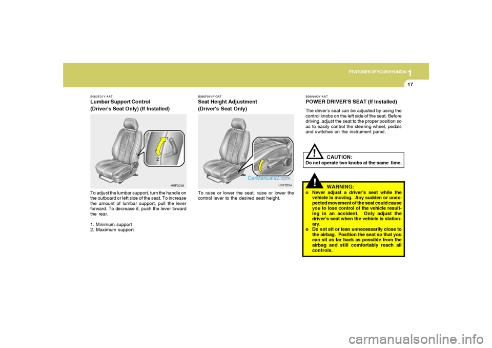 Hyundai Sonata 1
FEATURES OF YOUR HYUNDAI
17
B080E01Y-AATLumbar Support Control
(Drivers Seat Only) (If Installed)To adjust the lumbar support, turn the handle on
the outboard or left side of the seat. To increase
