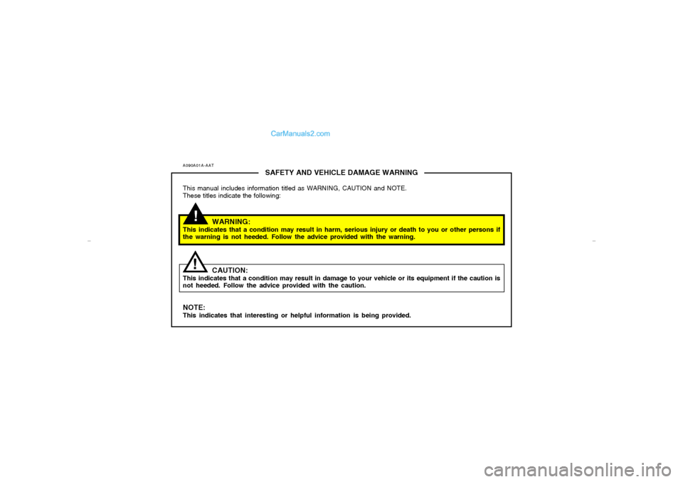 Hyundai Sonata A090A01A-AAT
SAFETY AND VEHICLE DAMAGE WARNING
This manual includes information titled as WARNING, CAUTION and NOTE.
These titles indicate the following:
WARNING:
This indicates that a condition may r