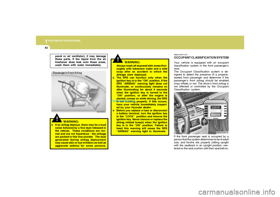 Hyundai Sonata 2006  Owners Manual 1FEATURES OF YOUR HYUNDAI42
B990A02NF-AATOCCUPANT CLASSIFICATION SYSTEMYour vehicle is equipped with an occupant
classification system in the front passengers
seat.
The Occupant Classification system