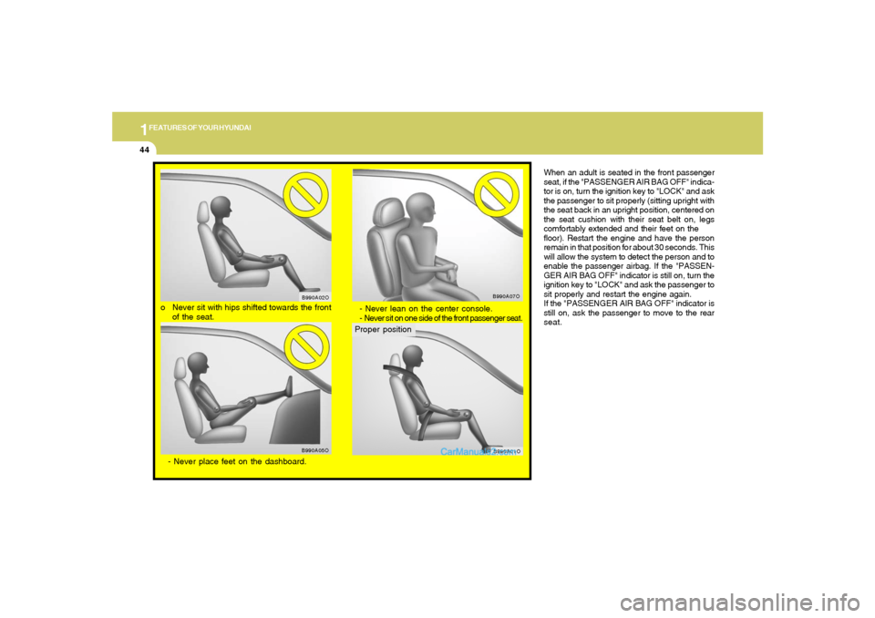 Hyundai Sonata 2006  Owners Manual 1FEATURES OF YOUR HYUNDAI44
When an adult is seated in the front passenger
seat, if the "PASSENGER AIR BAG OFF" indica-
tor is on, turn the ignition key to "LOCK" and ask
the passenger to sit properly