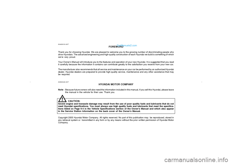 Hyundai Sonata 2006 Owners Manual A040A01A-AAT
FOREWORD
Thank you for choosing Hyundai. We are pleased to welcome you to the growing number of discriminating people who
drive Hyundais. The advanced engineering and high-quality constru Hyundai Sonata 2006 Owners Manual A040A01A-AAT
FOREWORD
Thank you for choosing Hyundai. We are pleased to welcome you to the growing number of discriminating people who
drive Hyundais. The advanced engineering and high-quality constru